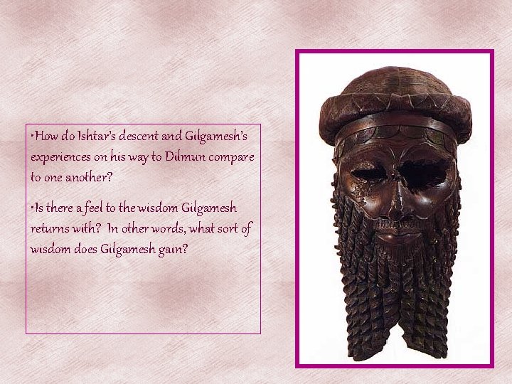  • How do Ishtar’s descent and Gilgamesh’s experiences on his way to Dilmun