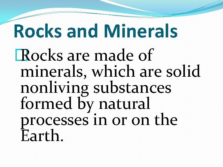 Rocks and Minerals � Rocks are made of minerals, which are solid nonliving substances