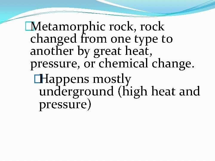�Metamorphic rock, rock changed from one type to another by great heat, pressure, or