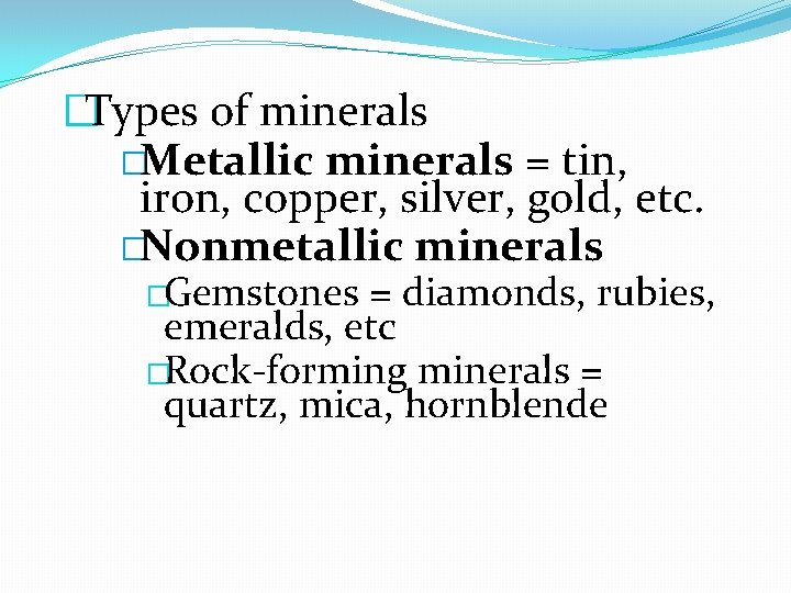 �Types of minerals �Metallic minerals = tin, iron, copper, silver, gold, etc. �Nonmetallic minerals