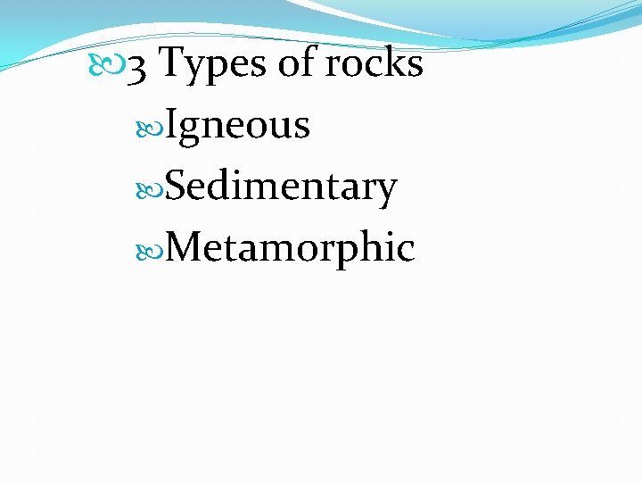  3 Types of rocks Igneous Sedimentary Metamorphic 