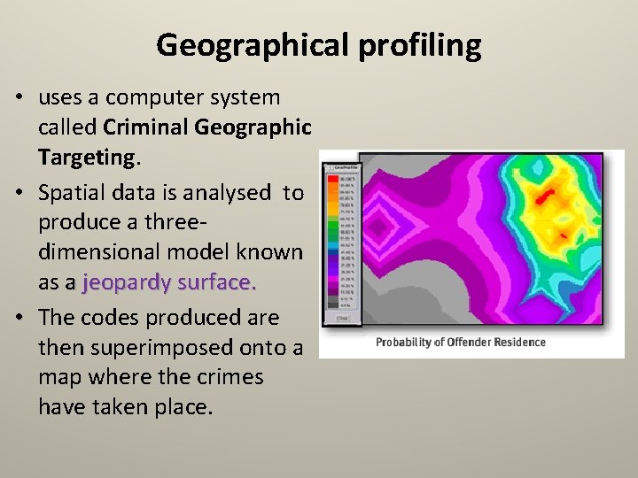 Geographical profiling • uses a computer system called Criminal Geographic Targeting. • Spatial data