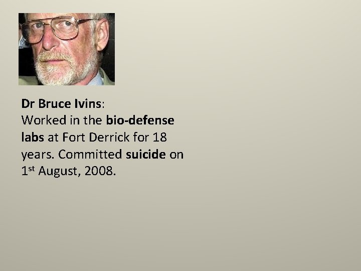 Dr Bruce Ivins: Worked in the bio-defense labs at Fort Derrick for 18 years.