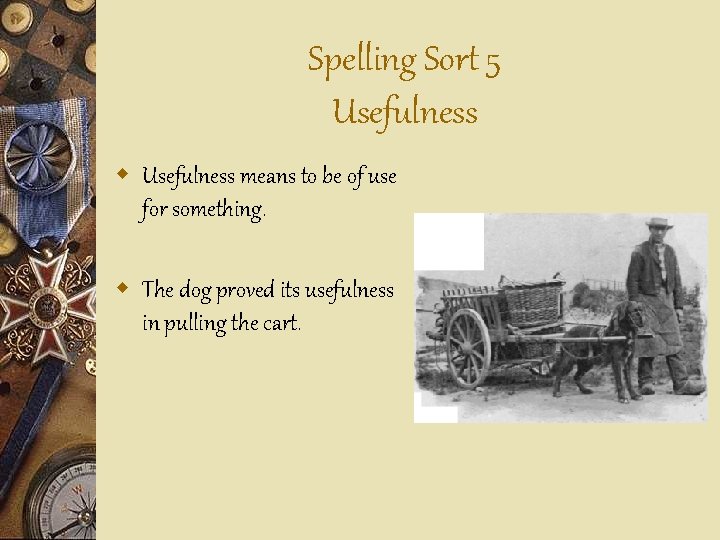 Spelling Sort 5 Usefulness w Usefulness means to be of use for something. w