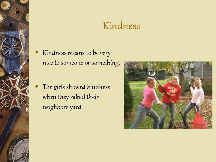 Kindness w Kindness means to be very nice to someone or something. w The