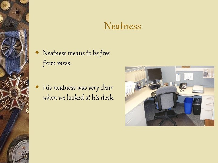 Neatness w Neatness means to be free from mess. w His neatness was very