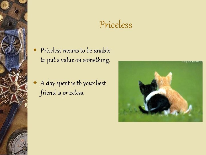 Priceless w Priceless means to be unable to put a value on something. w