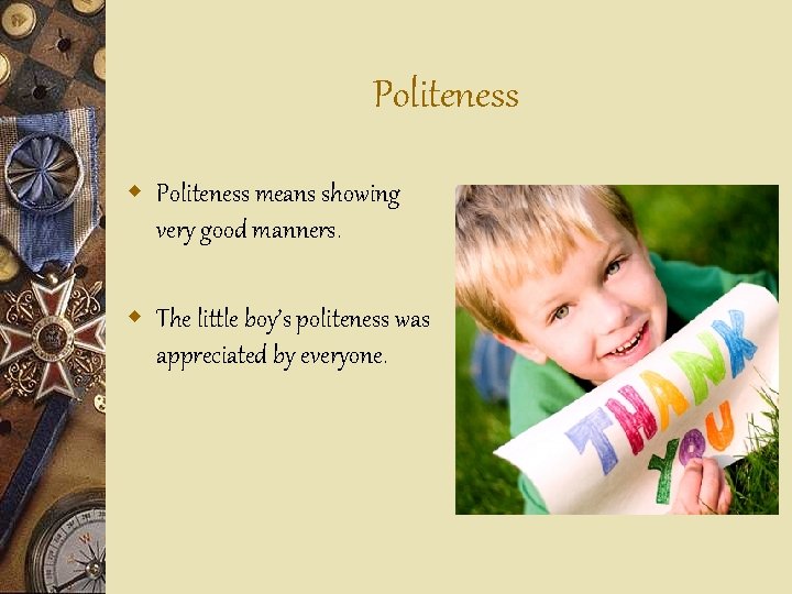 Politeness w Politeness means showing very good manners. w The little boy’s politeness was