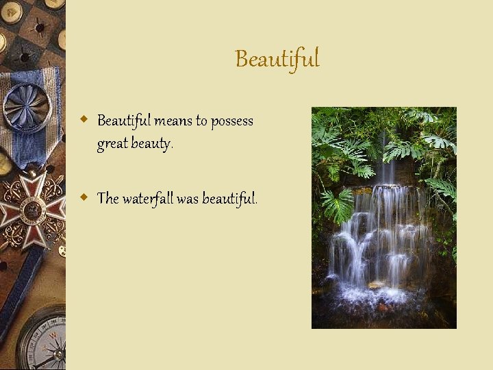 Beautiful w Beautiful means to possess great beauty. w The waterfall was beautiful. 
