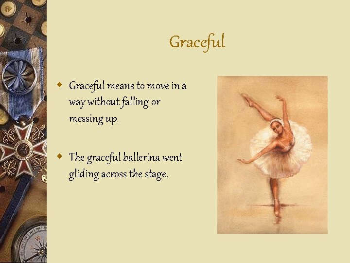 Graceful w Graceful means to move in a way without falling or messing up.