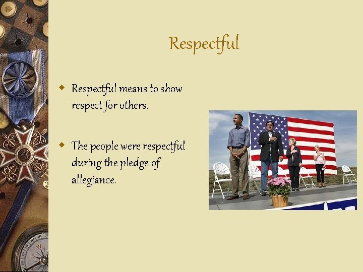 Respectful w Respectful means to show respect for others. w The people were respectful