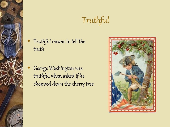 Truthful w Truthful means to tell the truth. w George Washington was truthful when