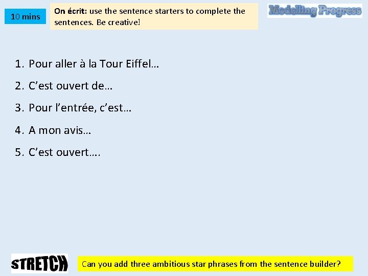 10 mins On écrit: use the sentence starters to complete the sentences. Be creative!