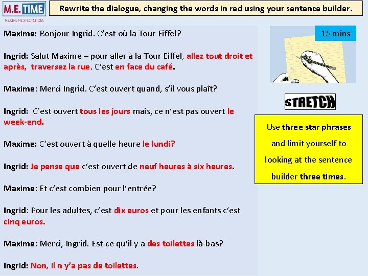 Rewrite the dialogue, changing the words in red using your sentence builder. Maxime: Bonjour