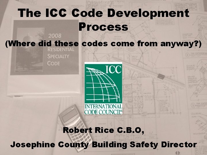 The ICC Code Development Process (Where did these codes come from anyway? ) Robert