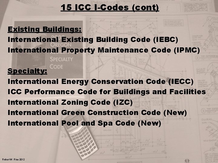 15 ICC I-Codes (cont) Existing Buildings: International Existing Building Code (IEBC) International Property Maintenance