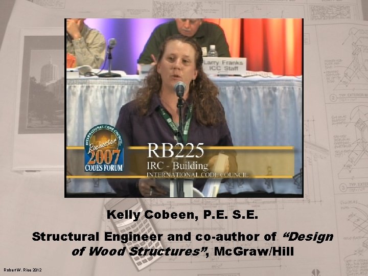 Kelly Cobeen, P. E. Structural Engineer and co-author of “Design of Wood Structures”, Mc.