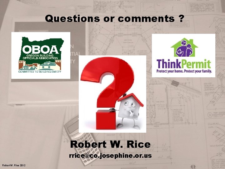 Questions or comments ? Robert W. Rice rrice@co. josephine. or. us Robert W. Rice