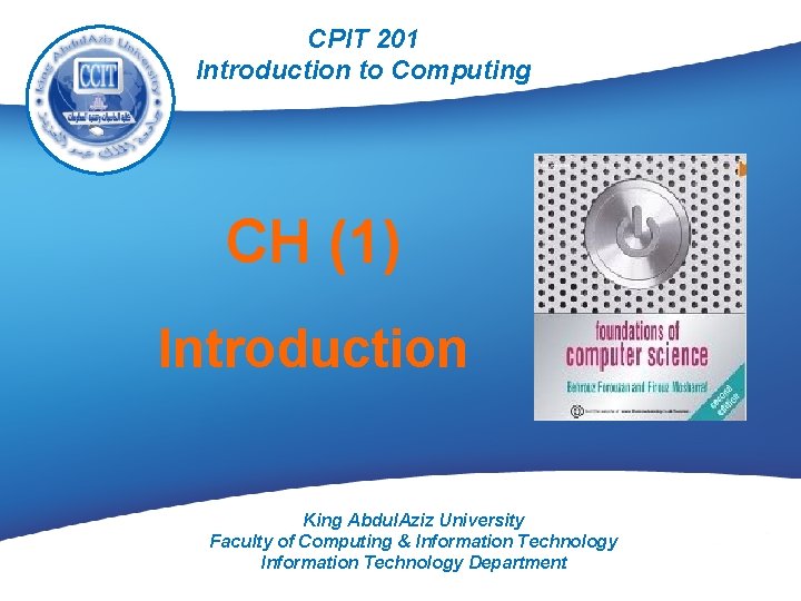 CPIT 201 Introduction to Computing CH (1) Introduction King Abdul. Aziz University Faculty of