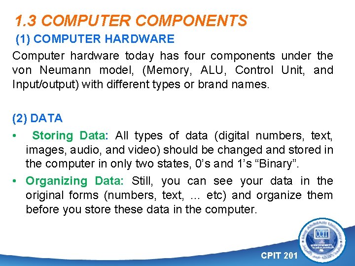 1. 3 COMPUTER COMPONENTS (1) COMPUTER HARDWARE Computer hardware today has four components under