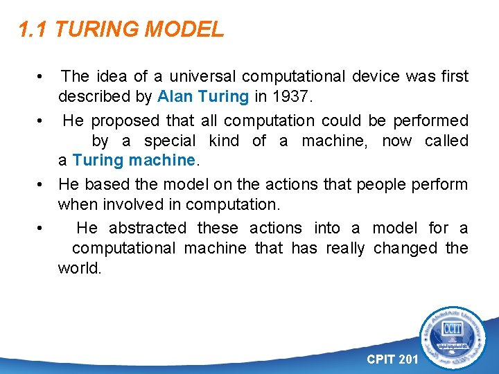 1. 1 TURING MODEL • The idea of a universal computational device was first