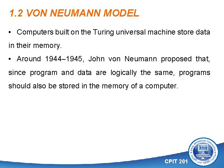 1. 2 VON NEUMANN MODEL • Computers built on the Turing universal machine store