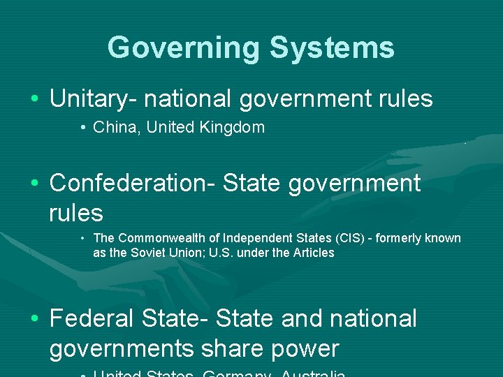 Governing Systems • Unitary- national government rules • China, United Kingdom • Confederation- State