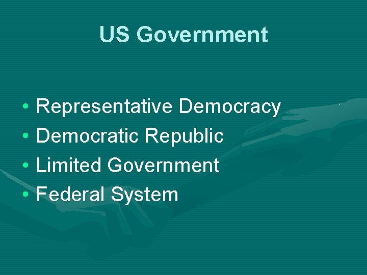 US Government • Representative Democracy • Democratic Republic • Limited Government • Federal System