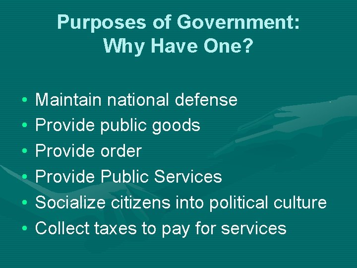 Purposes of Government: Why Have One? • • • Maintain national defense Provide public