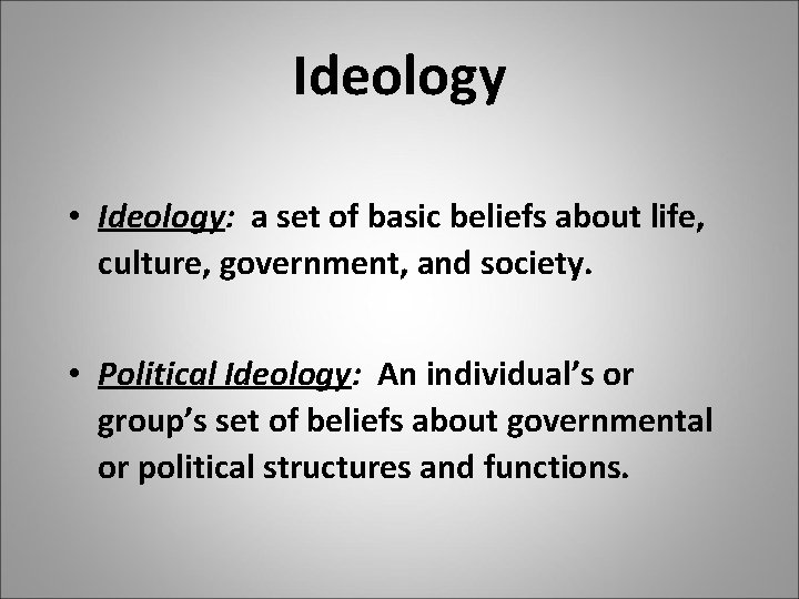 Ideology • Ideology: a set of basic beliefs about life, culture, government, and society.