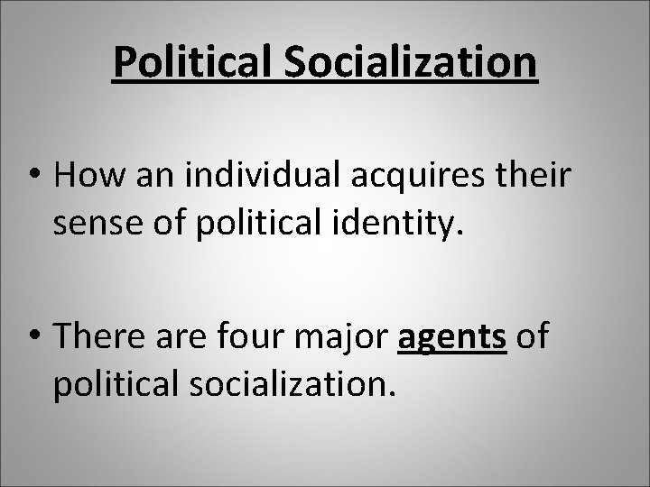 Political Socialization • How an individual acquires their sense of political identity. • There