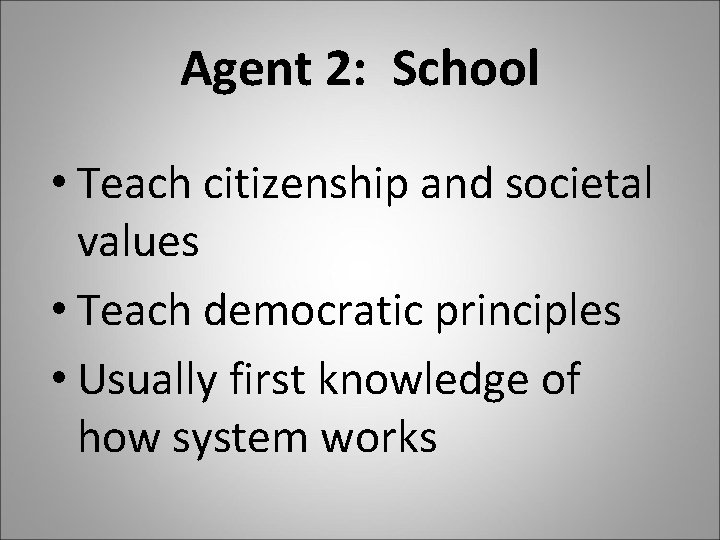 Agent 2: School • Teach citizenship and societal values • Teach democratic principles •