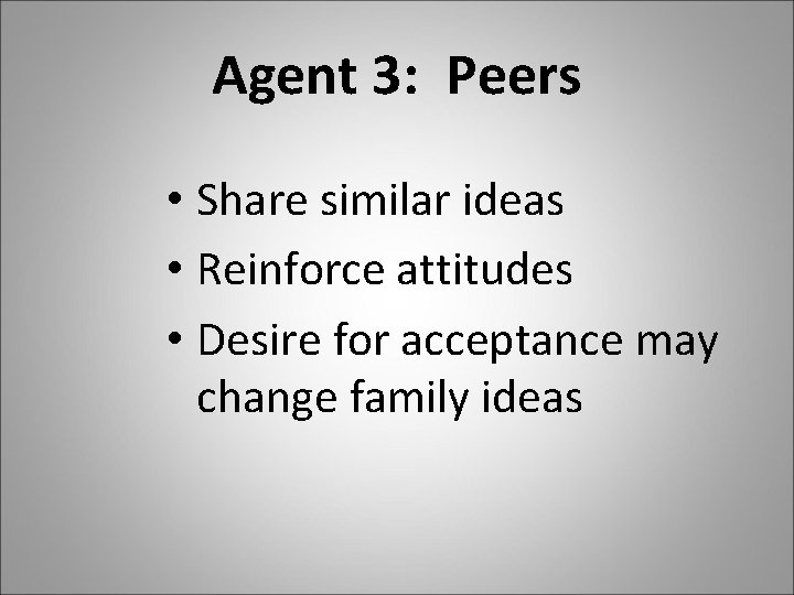Agent 3: Peers • Share similar ideas • Reinforce attitudes • Desire for acceptance