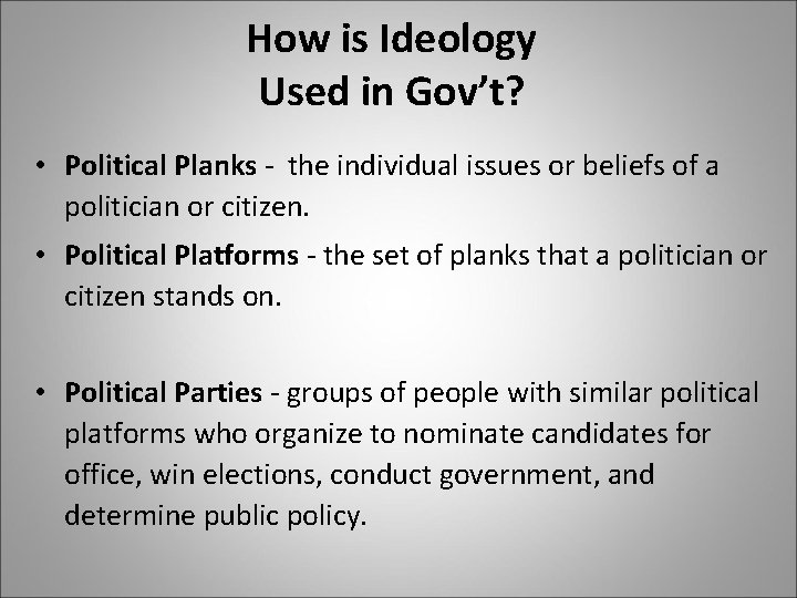 How is Ideology Used in Gov’t? • Political Planks - the individual issues or