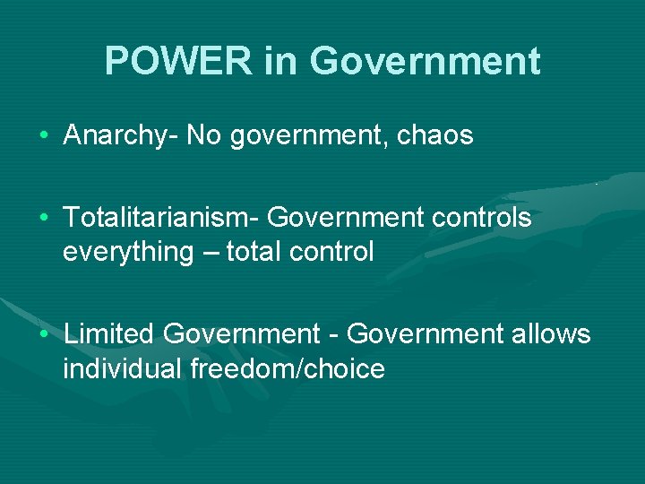 POWER in Government • Anarchy- No government, chaos • Totalitarianism- Government controls everything –