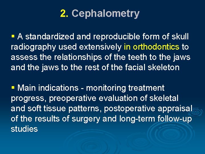 2. Cephalometry § A standardized and reproducible form of skull radiography used extensively in
