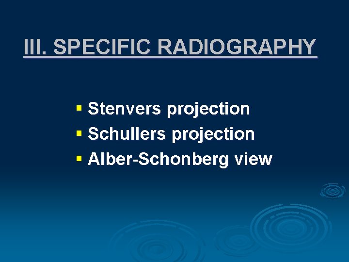 III. SPECIFIC RADIOGRAPHY § Stenvers projection § Schullers projection § Alber-Schonberg view 