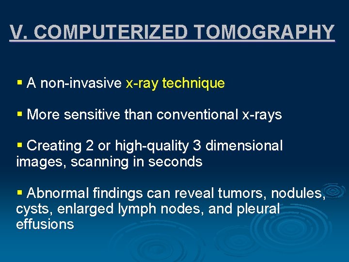 V. COMPUTERIZED TOMOGRAPHY § A non-invasive x-ray technique § More sensitive than conventional x-rays