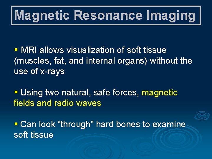 Magnetic Resonance Imaging § MRI allows visualization of soft tissue (muscles, fat, and internal