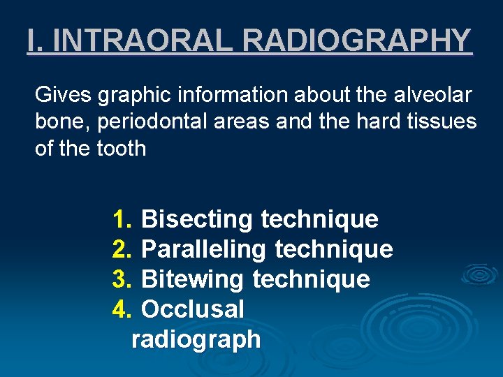 I. INTRAORAL RADIOGRAPHY Gives graphic information about the alveolar bone, periodontal areas and the