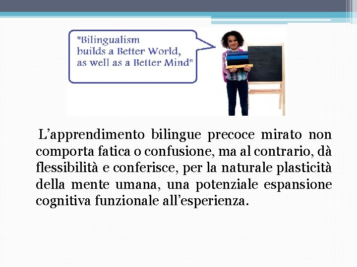 L’apprendimento bilingue precoce mirato non comporta fatica o confusione, ma al contrario, dà flessibilità L’apprendimento bilingue precoce mirato non comporta fatica o confusione, ma al contrario, dà flessibilità
