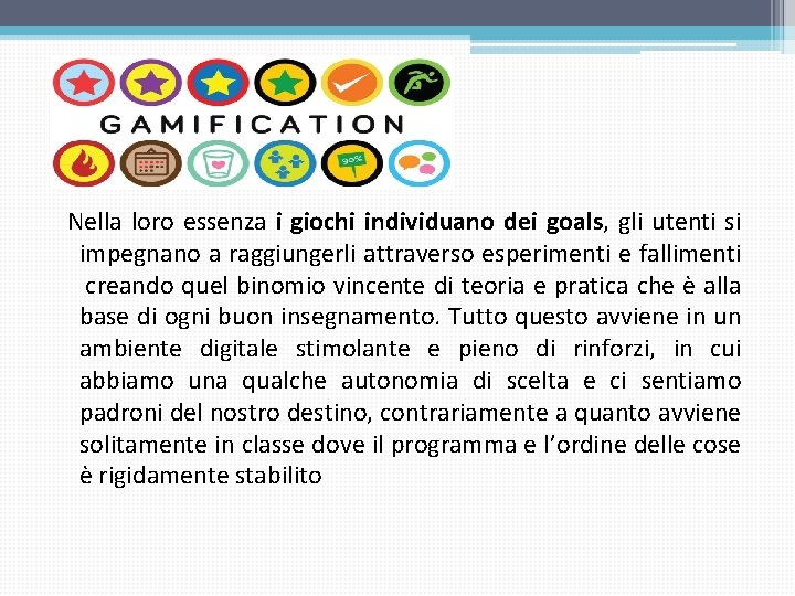 Nella loro essenza i giochi individuano dei goals, gli utenti si impegnano a raggiungerli Nella loro essenza i giochi individuano dei goals, gli utenti si impegnano a raggiungerli