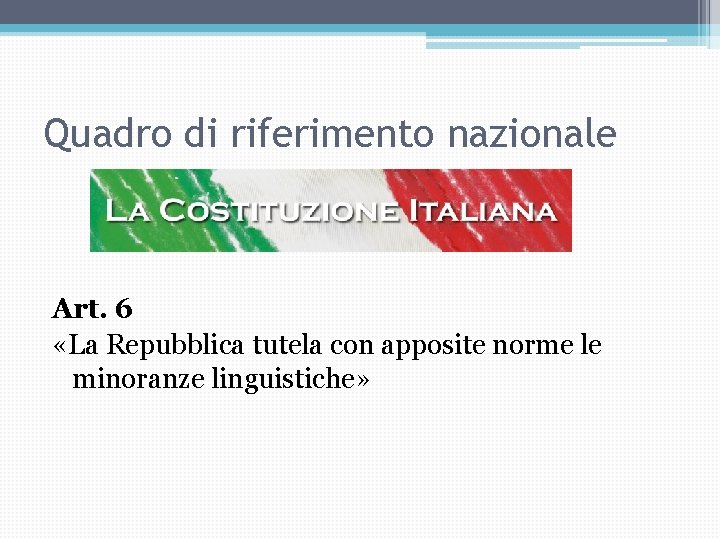 Quadro di riferimento nazionale Art. 6 «La Repubblica tutela con apposite norme le minoranze Quadro di riferimento nazionale Art. 6 «La Repubblica tutela con apposite norme le minoranze