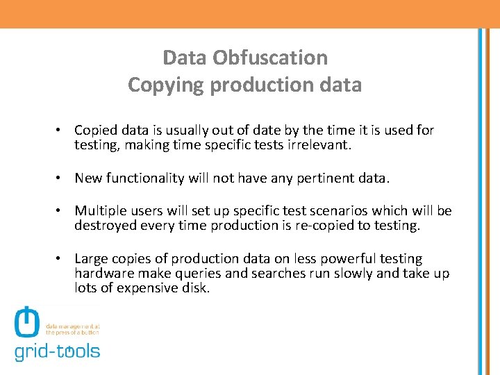 Data Obfuscation Copying production data • Copied data is usually out of date by
