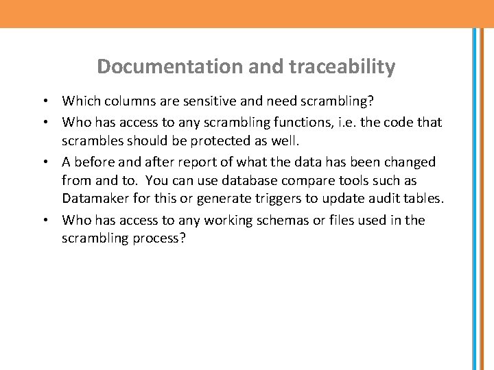 Documentation and traceability • Which columns are sensitive and need scrambling? • Who has