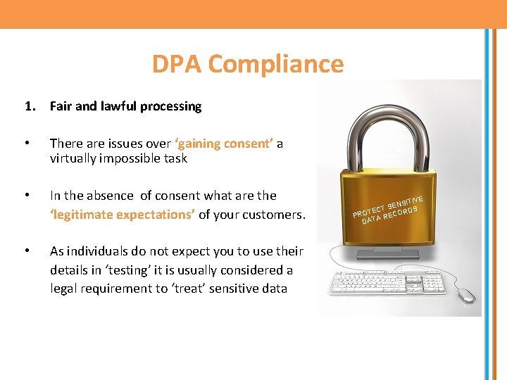 DPA Compliance 1. Fair and lawful processing • There are issues over ‘gaining consent’
