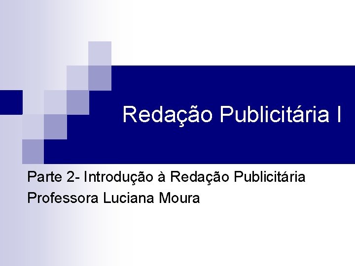 Redação Publicitária I Parte 2 - Introdução à Redação Publicitária Professora Luciana Moura 