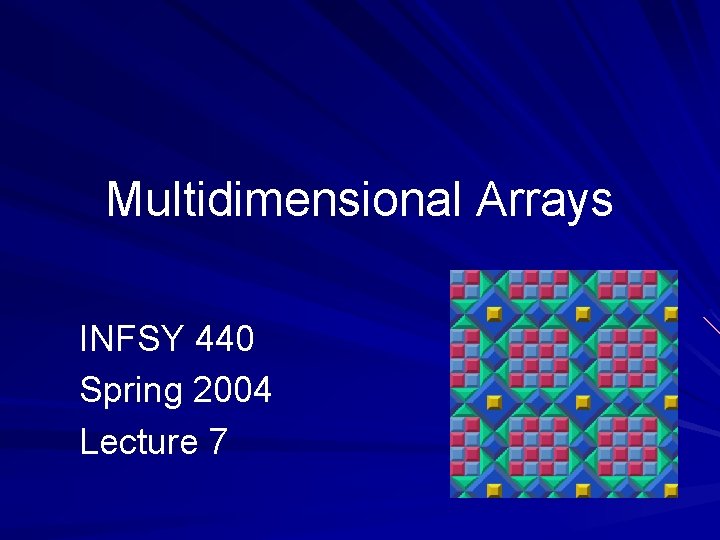 Multidimensional Arrays INFSY 440 Spring 2004 Lecture 7 