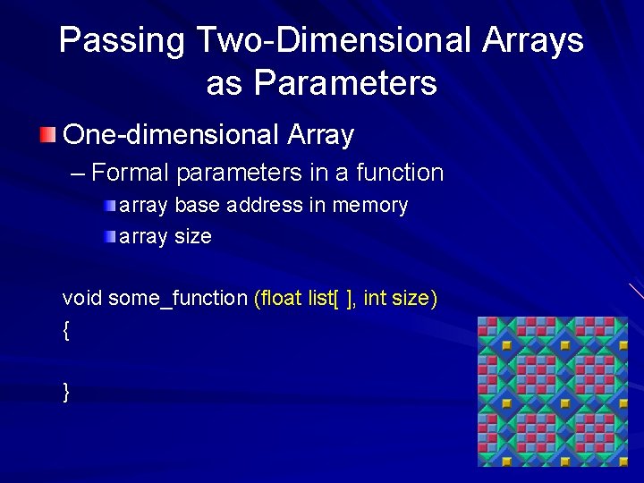 Passing Two-Dimensional Arrays as Parameters One-dimensional Array – Formal parameters in a function array