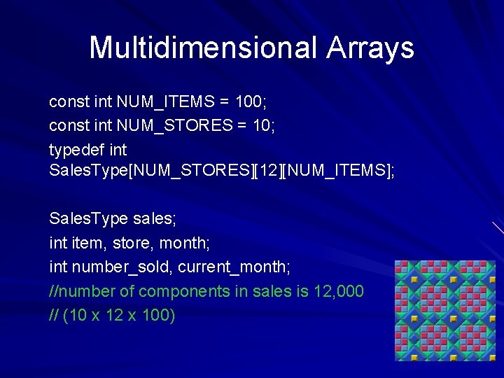 Multidimensional Arrays const int NUM_ITEMS = 100; const int NUM_STORES = 10; typedef int